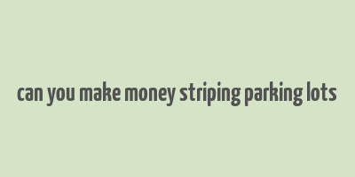 can you make money striping parking lots