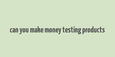 can you make money testing products