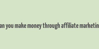 can you make money through affiliate marketing