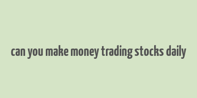 can you make money trading stocks daily