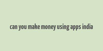 can you make money using apps india