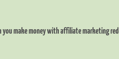 can you make money with affiliate marketing reddit