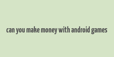 can you make money with android games