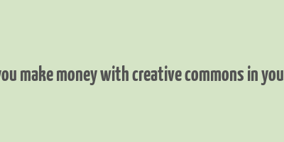 can you make money with creative commons in youtube