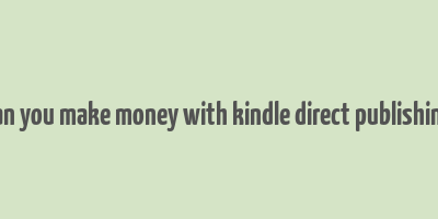 can you make money with kindle direct publishing