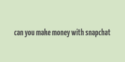 can you make money with snapchat