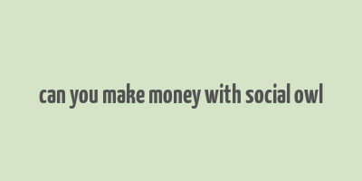 can you make money with social owl