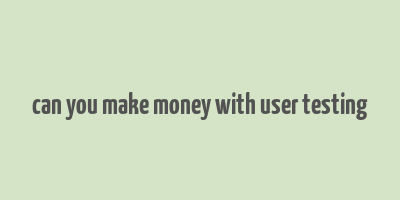 can you make money with user testing