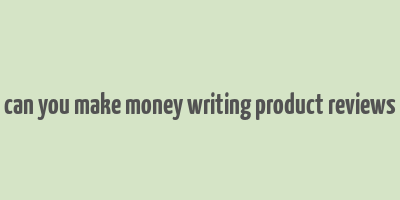 can you make money writing product reviews