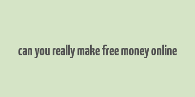 can you really make free money online