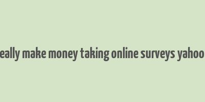 can you really make money taking online surveys yahoo answers