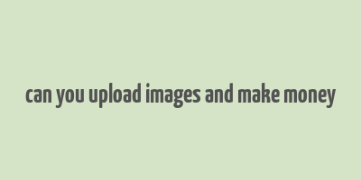 can you upload images and make money