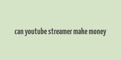 can youtube streamer make money