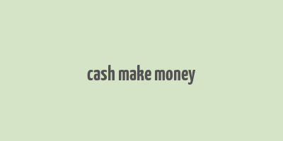 cash make money