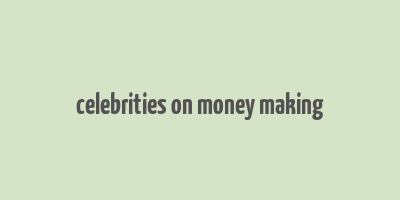 celebrities on money making