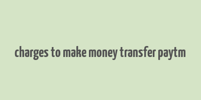 charges to make money transfer paytm