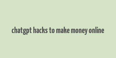 chatgpt hacks to make money online