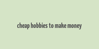 cheap hobbies to make money