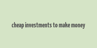 cheap investments to make money