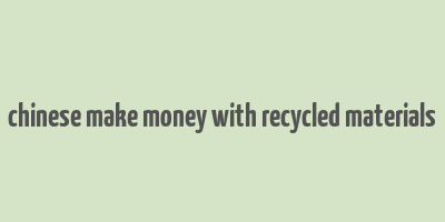 chinese make money with recycled materials