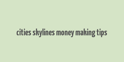 cities skylines money making tips