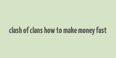 clash of clans how to make money fast