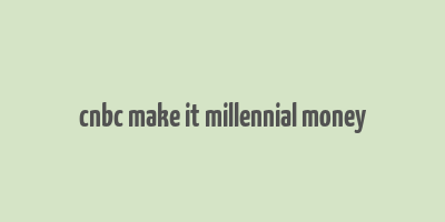 cnbc make it millennial money