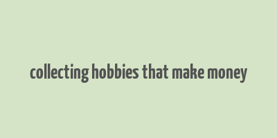 collecting hobbies that make money