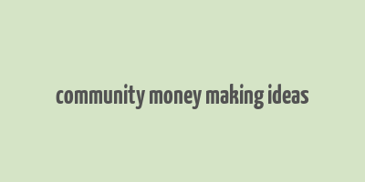 community money making ideas