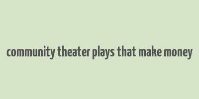 community theater plays that make money