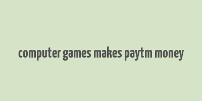 computer games makes paytm money