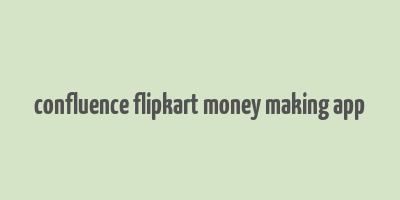 confluence flipkart money making app