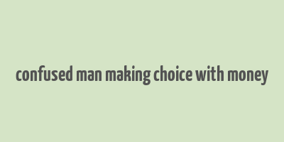 confused man making choice with money