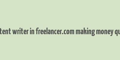 content writer in freelancer.com making money quora