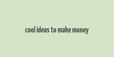 cool ideas to make money