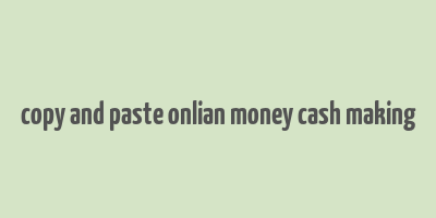 copy and paste onlian money cash making