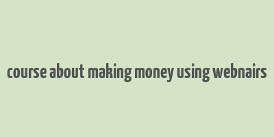 course about making money using webnairs