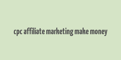 cpc affiliate marketing make money