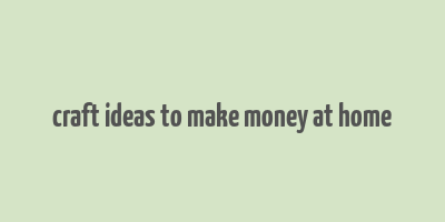 craft ideas to make money at home