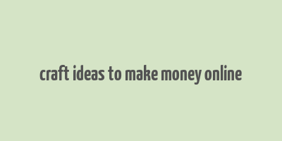 craft ideas to make money online