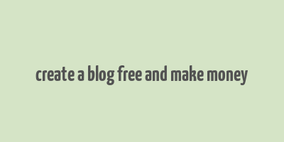 create a blog free and make money