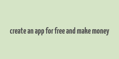 create an app for free and make money