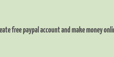 create free paypal account and make money online