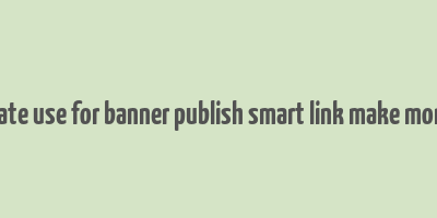 create use for banner publish smart link make money