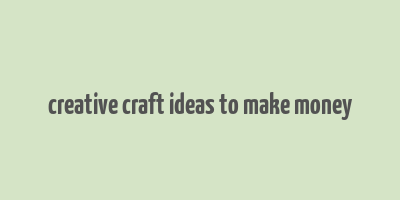 creative craft ideas to make money