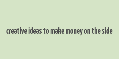 creative ideas to make money on the side