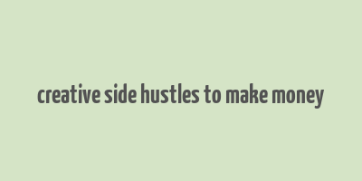 creative side hustles to make money