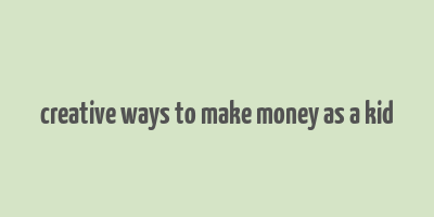 creative ways to make money as a kid