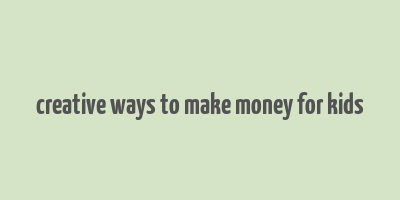 creative ways to make money for kids