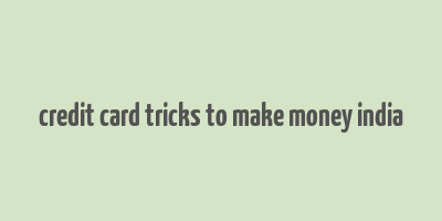 credit card tricks to make money india